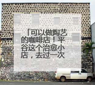 可以做陶艺的咖啡店！平谷这个治愈小店，去过一次就会一直惦记！