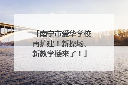 南宁市爱华学校再扩建！新操场、新教学楼来了！