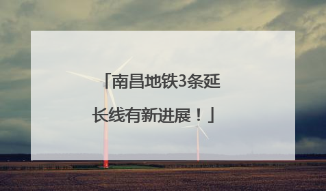南昌地铁3条延长线有新进展！
