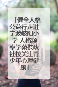 健全人格公益行走进宁波岐阳小学 人格频率学苑携政社校关注青少年心理健康