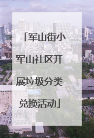 军山街小军山社区开展垃圾分类兑换活动