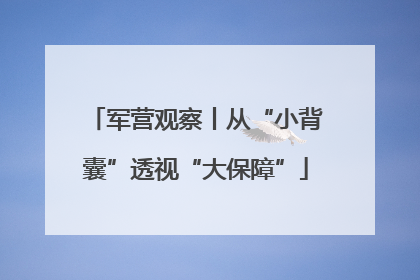 军营观察丨从“小背囊”透视“大保障”