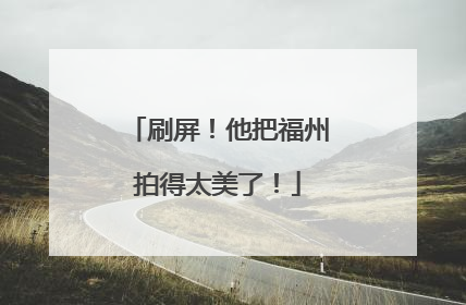 刷屏！他把福州拍得太美了！