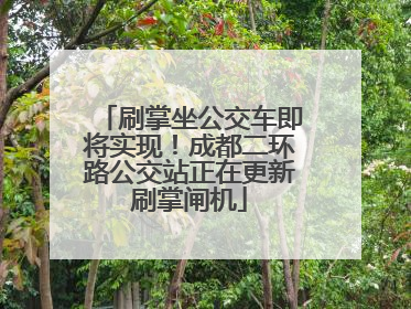 刷掌坐公交车即将实现！成都二环路公交站正在更新刷掌闸机