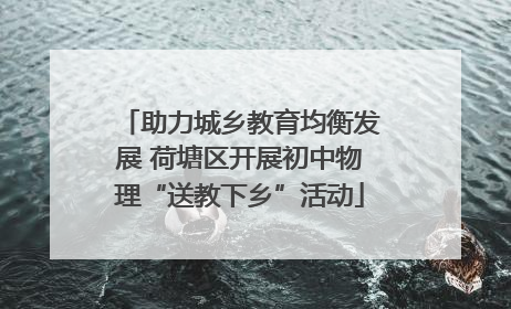 助力城乡教育均衡发展 荷塘区开展初中物理“送教下乡”活动