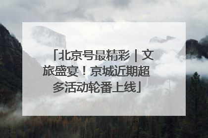 北京号最精彩｜文旅盛宴！京城近期超多活动轮番上线
