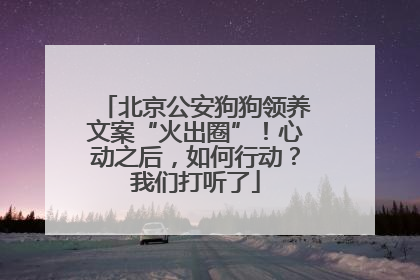 北京公安狗狗领养文案“火出圈”！心动之后，如何行动？我们打听了
