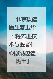 北京援疆医生秦玉华：将先进技术与医者仁心撒满边疆热土