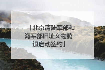 北京清陆军部和海军部旧址文物腾退启动签约