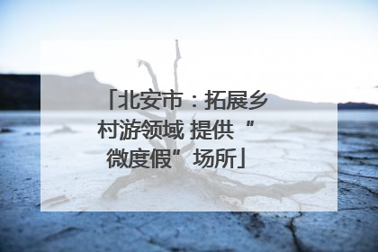 北安市：拓展乡村游领域 提供“微度假”场所