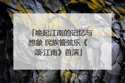 唤起江南的记忆与想象 民族管弦乐《颂·江南》首演