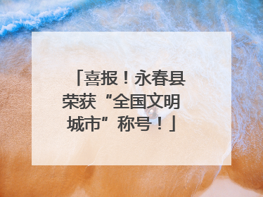 喜报！永春县荣获“全国文明城市”称号！