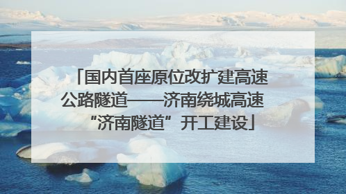 国内首座原位改扩建高速公路隧道——济南绕城高速“济南隧道”开工建设