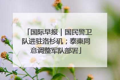 国际早报｜国民警卫队进驻洛杉矶；泰柬同意调整军队部署