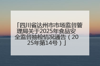四川省达州市市场监督管理局关于2025年食品安全监督抽检情况通告（2025年第14号）