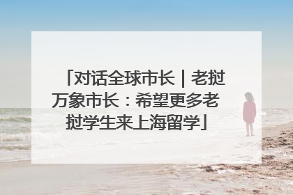 对话全球市长｜老挝万象市长：希望更多老挝学生来上海留学