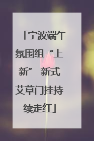 宁波端午氛围组“上新” 新式艾草门挂持续走红
