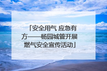 安全用气 应急有方——杨园城管开展燃气安全宣传活动