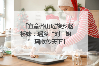 宜章莽山瑶族乡赵桥妹：瑶乡“刘三姐” 瑶歌传天下