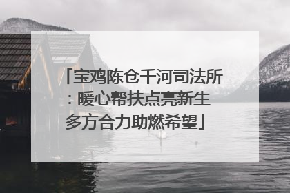 宝鸡陈仓千河司法所：暖心帮扶点亮新生 多方合力助燃希望