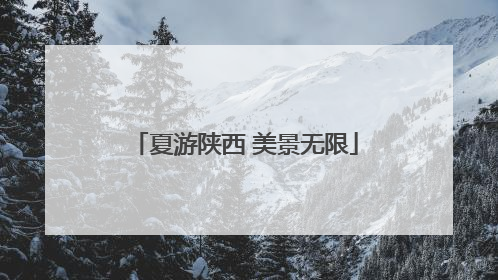 夏游陕西 美景无限