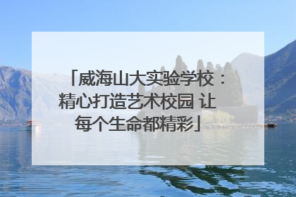 威海山大实验学校：精心打造艺术校园 让每个生命都精彩