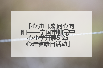 心驻山城 同心向阳——宁国市仙霞中心小学开展5·25心理健康日活动