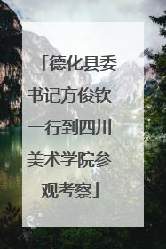 德化县委书记方俊钦一行到四川美术学院参观考察