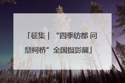 征集｜“四季纺都 问鼎柯桥”全国摄影展