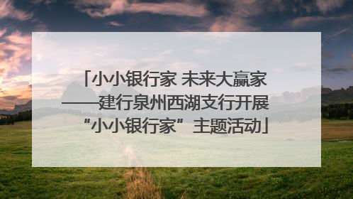 小小银行家 未来大赢家——建行泉州西湖支行开展“小小银行家”主题活动