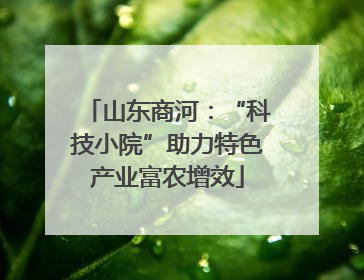 山东商河：“科技小院”助力特色产业富农增效