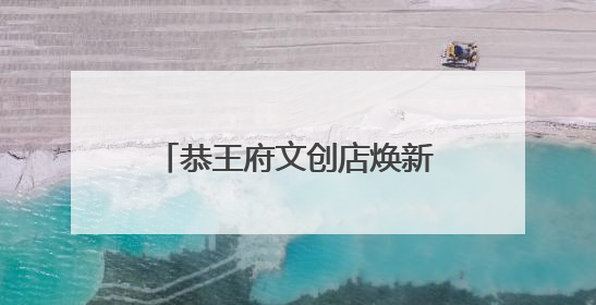 恭王府文创店焕新，近500种文创传达“福”文化内涵