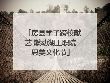 房县学子跨校献艺 燃动湖工职院思美文化节