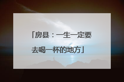 房县：一生一定要去喝一杯的地方