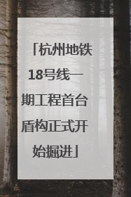 杭州地铁18号线一期工程首台盾构正式开始掘进
