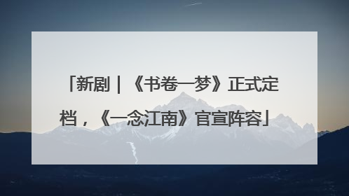 新剧｜《书卷一梦》正式定档，《一念江南》官宣阵容