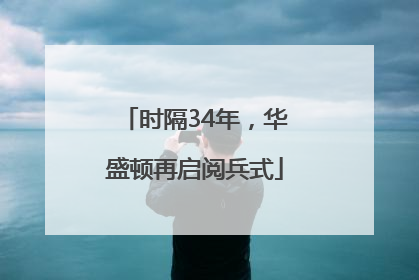 时隔34年，华盛顿再启阅兵式