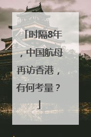 时隔8年，中国航母再访香港，有何考量？