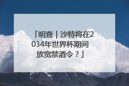 明查｜沙特将在2034年世界杯期间放宽禁酒令？
