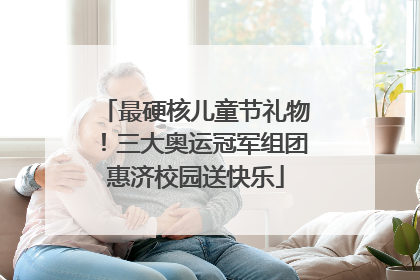 最硬核儿童节礼物！三大奥运冠军组团惠济校园送快乐