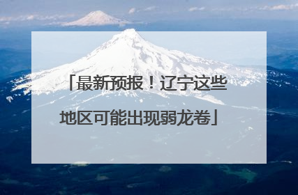 最新预报！辽宁这些地区可能出现弱龙卷
