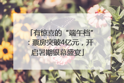 有惊喜的“端午档”：票房突破4亿元，开启暑期银幕盛宴