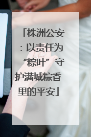 株洲公安：以责任为“粽叶”守护满城粽香里的平安