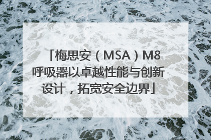 梅思安（MSA）M8呼吸器以卓越性能与创新设计，拓宽安全边界