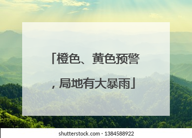 橙色、黄色预警，局地有大暴雨