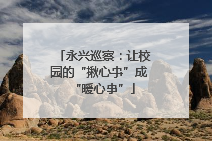 永兴巡察：让校园的“揪心事”成“暖心事”