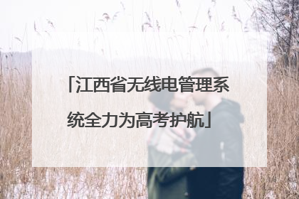江西省无线电管理系统全力为高考护航