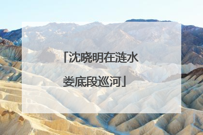 沈晓明在涟水娄底段巡河