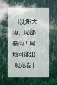沈阳大雨、局部暴雨！局地可能出现龙卷