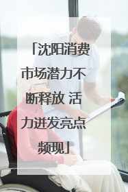 沈阳消费市场潜力不断释放 活力迸发亮点频现